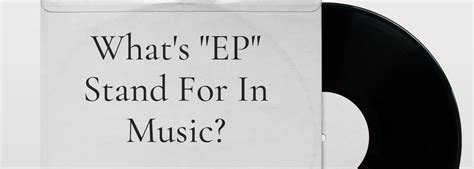 Whats EP Stand For In Music? Exploring the Evolution and Meaning of an Essential Music Format